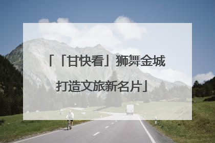「甘快看」狮舞金城 打造文旅新名片