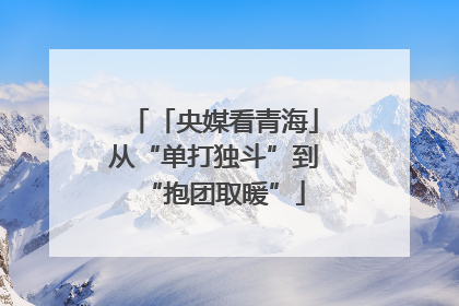 「央媒看青海」从“单打独斗”到“抱团取暖”