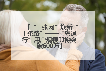 “一张网”焕新“千条路”——“粤通行”用户规模即将突破600万