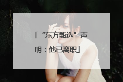 “东方甄选”声明：他已离职