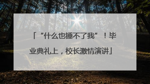 “什么也锤不了我”！毕业典礼上，校长激情演讲