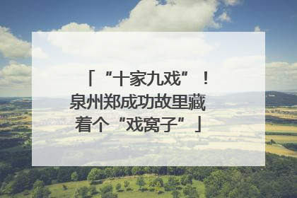 “十家九戏”！泉州郑成功故里藏着个“戏窝子”