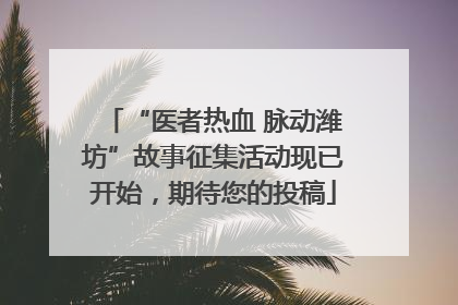 “医者热血 脉动潍坊”故事征集活动现已开始，期待您的投稿