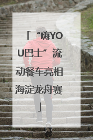 “嗨YOU巴士”流动餐车亮相海淀龙舟赛