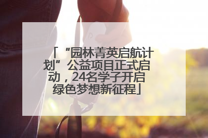 “园林菁英启航计划”公益项目正式启动，24名学子开启绿色梦想新征程