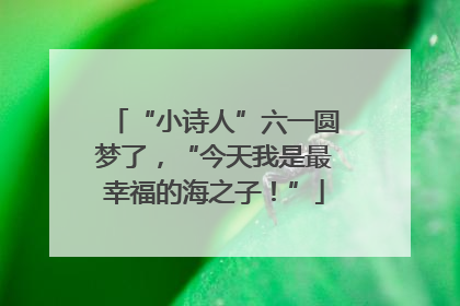 “小诗人”六一圆梦了，“今天我是最幸福的海之子！”