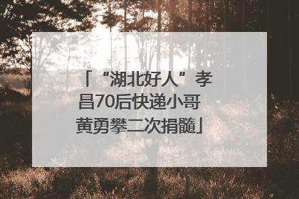 “湖北好人”孝昌70后快递小哥黄勇攀二次捐髓