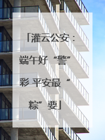 灌云公安：端午好“警”彩 平安最“粽”要