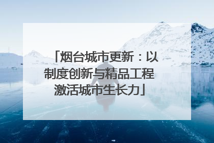 烟台城市更新：以制度创新与精品工程激活城市生长力