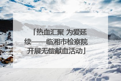 热血汇聚 为爱延续——临湘市检察院开展无偿献血活动