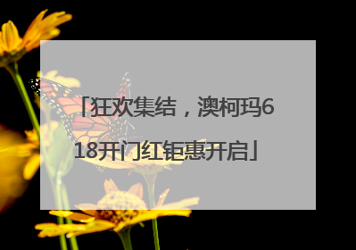 狂欢集结，澳柯玛618开门红钜惠开启