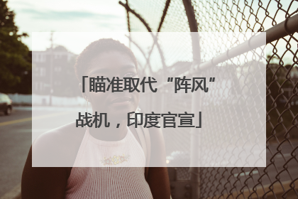 瞄准取代“阵风”战机，印度官宣