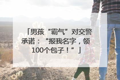 男孩“霸气”对交警承诺：“报我名字，领100个包子！”