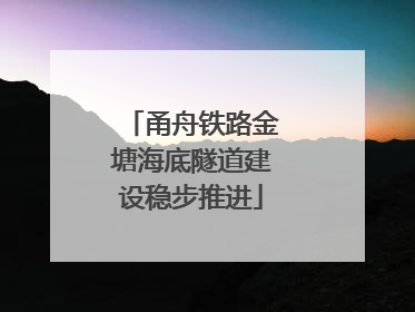 甬舟铁路金塘海底隧道建设稳步推进