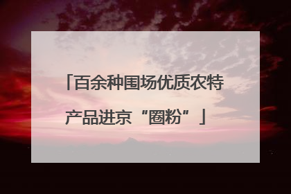 百余种围场优质农特产品进京“圈粉”