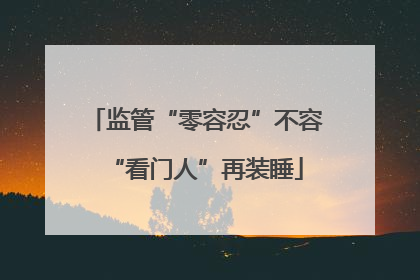 监管“零容忍”不容“看门人”再装睡