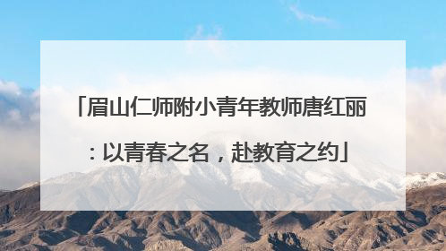 眉山仁师附小青年教师唐红丽：以青春之名，赴教育之约
