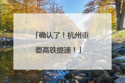 确认了！杭州重要高铁提速！