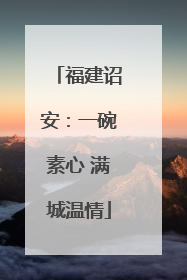 福建诏安：一碗素心 满城温情