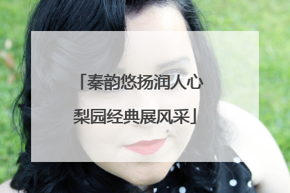 秦韵悠扬润人心 梨园经典展风采