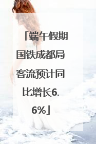 端午假期国铁成都局客流预计同比增长6.6%