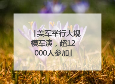 美军举行大规模军演，超12000人参加