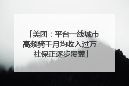 美团：平台一线城市高频骑手月均收入过万 社保正逐步覆盖