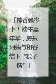 粽香飘岑卜！端午嘉年华，房东阿姨与租客结下“粽子情”