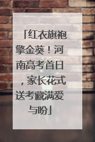 红衣旗袍擎金葵！河南高考首日，家长花式送考藏满爱与盼