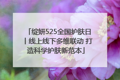 绽妍525全国护肤日丨线上线下多维联动 打造科学护肤新范本