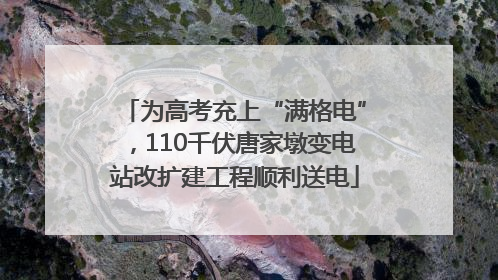 为高考充上“满格电”，110千伏唐家墩变电站改扩建工程顺利送电