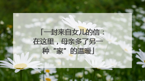 一封来自女儿的信：在这里，母亲多了另一种“家”的温暖