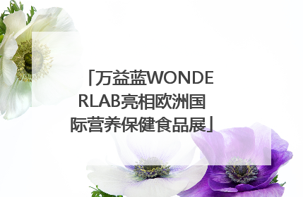 万益蓝WONDERLAB亮相欧洲国际营养保健食品展