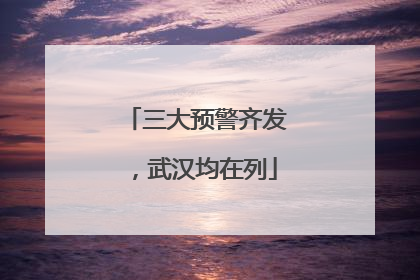 三大预警齐发，武汉均在列