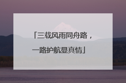 三载风雨同舟路，一路护航显真情