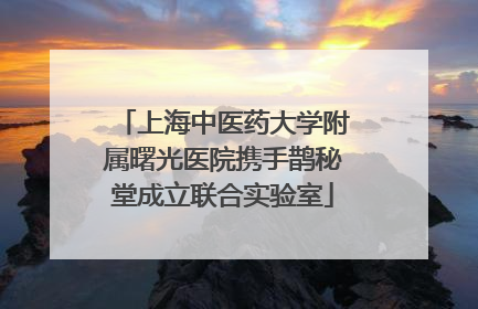 上海中医药大学附属曙光医院携手鹊秘堂成立联合实验室