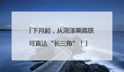 下月起，从菏泽乘高铁可直达“长三角”！