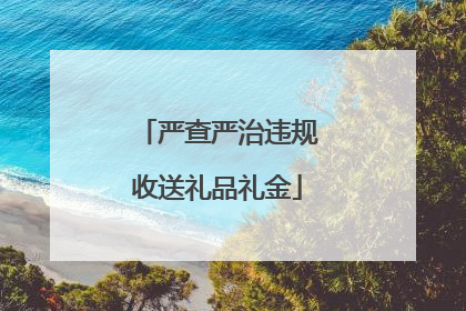 严查严治违规收送礼品礼金