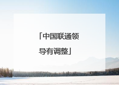 中国联通领导有调整