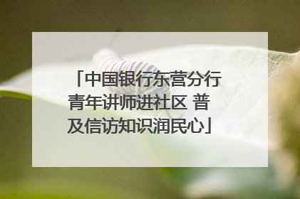 中国银行东营分行青年讲师进社区 普及信访知识润民心