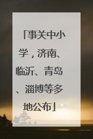 事关中小学，济南、临沂、青岛、淄博等多地公布