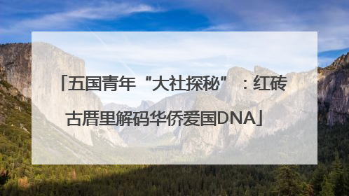 五国青年“大社探秘”：红砖古厝里解码华侨爱国DNA