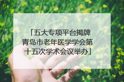 五大专项平台揭牌 青岛市老年医学学会第十五次学术会议举办