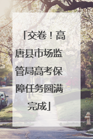 交卷！高唐县市场监管局高考保障任务圆满完成