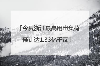 今夏浙江最高用电负荷预计达1.33亿千瓦