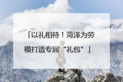 以礼相待！菏泽为劳模打造专属“礼包”