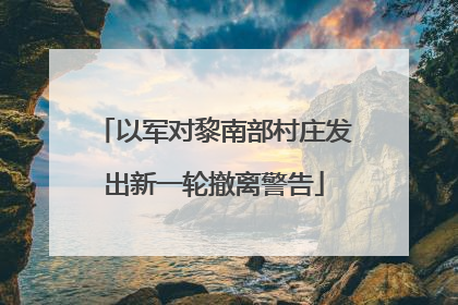 以军对黎南部村庄发出新一轮撤离警告