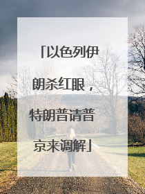 以色列伊朗杀红眼，特朗普请普京来调解