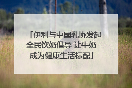 伊利与中国乳协发起全民饮奶倡导 让牛奶成为健康生活标配