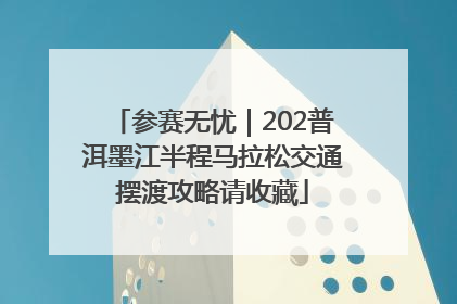 参赛无忧｜202普洱墨江半程马拉松交通摆渡攻略请收藏